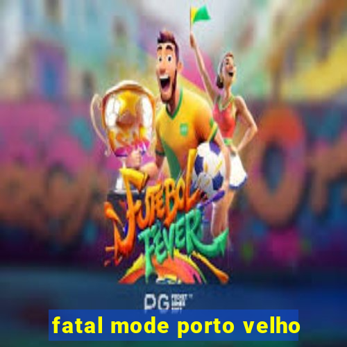 fatal mode porto velho